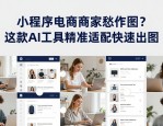 小程序电商商家愁作图？这款AI工具精准适配快速出图