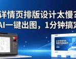 详情页排版设计太慢？AI一键出图，1分钟搞定