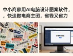 中小商家用AI电脑设计图案软件，快速做电商主图，省钱又省力