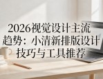 2026视觉设计主流趋势：小清新排版设计技巧与工具推荐